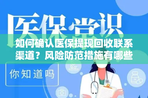 如何确认医保提现回收联系渠道？风险防范措施有哪些？